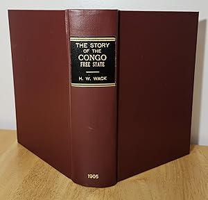 Image du vendeur pour THE STORY OF THE CONGO FREE STATE; SOCIAL, POLITICAL, AND ECONOMIC ASPECTS OF THE BELGIAN SYSTEM OF GOVERNMENT IN CENTRAL AFRICA. BY HENRY WELLINGTON WACK . . . WITH 125 ILLUSTRATIONS AND MAPS. mis en vente par David Hallinan, Bookseller