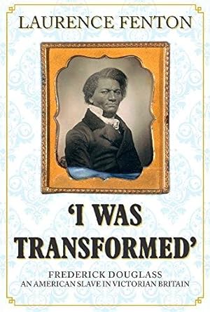 Seller image for I Was Transformed' Frederick Douglass: An American Slave in Victorian Britain for sale by WeBuyBooks
