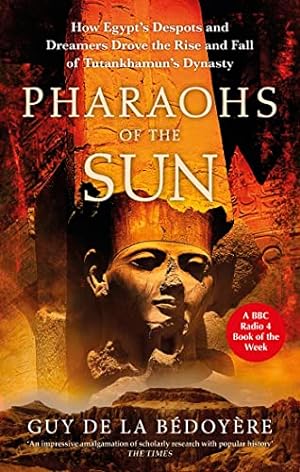 Seller image for Pharaohs of the Sun: Radio 4 Book of the Week, How Egypt's Despots and Dreamers Drove the Rise and Fall of Tutankhamun's Dynasty for sale by WeBuyBooks
