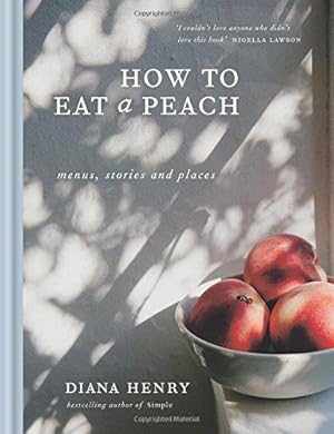 Image du vendeur pour How to eat a peach: Menus, stories and places (Diana Henry Cookbooks) mis en vente par WeBuyBooks
