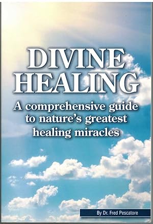 Bild des Verkufers fr DIVINE HEALING A Comprehensive Guide to Nature's Greatest Healing Miracles zum Verkauf von The Avocado Pit