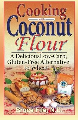 Seller image for Cooking with Coconut Flour: A Delicious Low-Carb, Gluten-Free Alternative to Wheat: A Delicious Low-Carb, Gluten-Free Alternative to Wheat - 2nd Edition for sale by WeBuyBooks