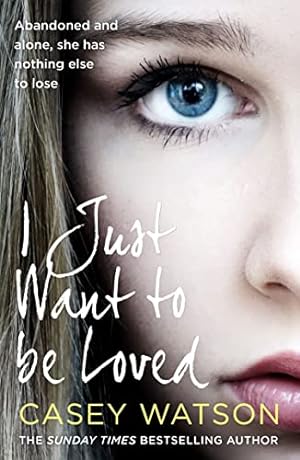 Image du vendeur pour I Just Want to Be Loved: Abandoned and Alone, She Has Nothing Else to Lose mis en vente par WeBuyBooks