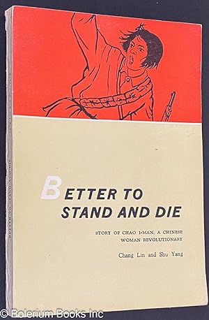 Immagine del venditore per Better to Stand and Die. Story of Chao I-man, a Chinese Woman Revolutionary venduto da Bolerium Books Inc.