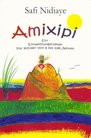 Amixipi: Ein Einweihungsbuch für Kinder von 8 bis 108 Jahren.