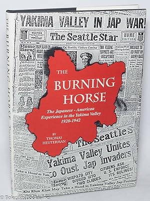 Seller image for The Burning Horse: The Japanese - American Experience in the Yakima Valley 1920-1942 for sale by Bolerium Books Inc.
