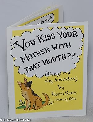 You Kiss Your Mother With That Mouth   (things my dog has eaten) by Nomi Kane, starring Dino -[wi...