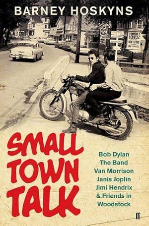 Imagen del vendedor de Small Town Talk: Bob Dylan, The Band, Van Morrison, Janis Joplin, Jimi Hendrix & Friends in the Wild Years of Woodstock a la venta por WeBuyBooks