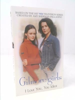 Seller image for Gilmore Girls: I Love You, You Idiot for sale by ThriftBooksVintage