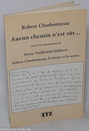 Seller image for Aucun chemin n'est sur. suivi d'un commentaire de Pierre Vuillemin-Salducci: Robert Charbonneau, le doute et le secret for sale by Bolerium Books Inc.