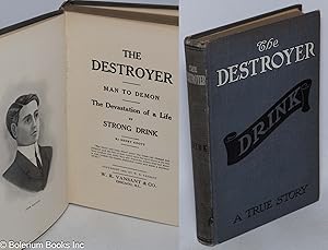 The Destroyer. Man to Demon. The Devastations of a Life by Strong Drink