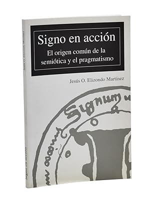 Seller image for SIGNO EN ACCIN. EL ORIGEN COMN DE LA SEMITICA Y EL PRAGMATISMO for sale by Librera Monogatari