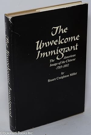 The unwelcome immigrant; the American image of the Chinese, 1785-1882