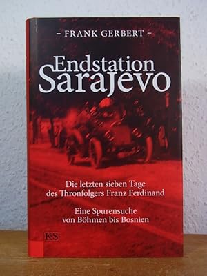 Bild des Verkufers fr Endstation Sarajevo. Die letzten sieben Tage des Thronfolgers Franz Ferdinand. Eine Spurensuche von Bhmen bis Bosnien zum Verkauf von Antiquariat Weber