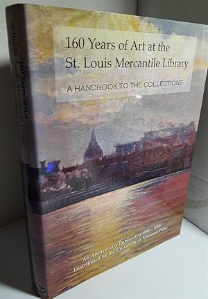 Image du vendeur pour 160 Years of Art At the St. Louis Mercantile Library A Handbook to the Collections an Anniversary Publication, 1846-2006 mis en vente par Hammonds Antiques & Books