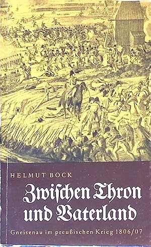 Bild des Verkufers fr Zwischen Thron und Vaterland : Gneisenau im preuss. Krieg 1806 - 1807. zum Verkauf von books4less (Versandantiquariat Petra Gros GmbH & Co. KG)