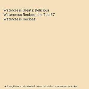 Bild des Verkufers fr Watercress Greats: Delicious Watercress Recipes, the Top 57 Watercress Recipes zum Verkauf von Buchpark