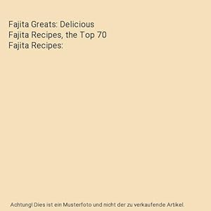Bild des Verkufers fr Fajita Greats: Delicious Fajita Recipes, the Top 70 Fajita Recipes zum Verkauf von Buchpark