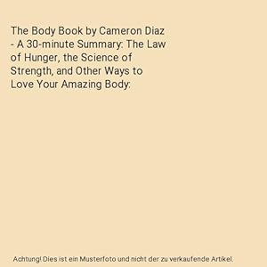 Bild des Verkufers fr The Body Book by Cameron Diaz - A 30-minute Summary: The Law of Hunger, the Science of Strength, and Other Ways to Love Your Amazing Body zum Verkauf von Buchpark
