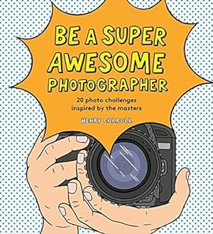 Immagine del venditore per Be a Super Awesome Photographer: 20 photo challenges inspired by the masters venduto da WeBuyBooks