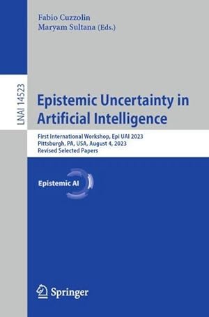 Bild des Verkufers fr Epistemic Uncertainty in Artificial Intelligence : First International Workshop, Epi UAI 2023, Pittsburgh, PA, USA, August 4, 2023, Revised Selected Papers zum Verkauf von AHA-BUCH GmbH