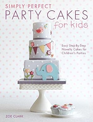 Seller image for Simply Perfect Party Cakes for Kids: Easy step-by-step novelty cakes for children's parties for sale by WeBuyBooks