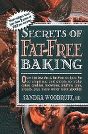 Imagen del vendedor de Secrets of Fat-Free Baking : Over 130 Low-Fat & Fat-Free Recipes for Scrumptious and Simple-to-Make Cakes, Cookies, Brownies, Muffins, Pies, Breads, Plus Many Other Tasty Goodies a la venta por AHA-BUCH GmbH