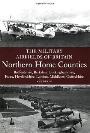 Bild des Verkufers fr The Military Airfields of Britain: Northern Home Counties (Bedfordshire, Berkshire, Buckinghamshire, Essex, Hertfordshire, Middlesex, Oxfordshire) zum Verkauf von WeBuyBooks