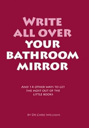 Seller image for Write All Over Your Bathroom Mirror: And 14 Other Ways to Get the Most Out of the Little Books for sale by WeBuyBooks