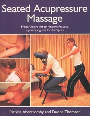 Bild des Verkufers fr Seated Acupressure Massage: From Ancient Art to Modern Practice - A Practical Guide for Therapists zum Verkauf von WeBuyBooks