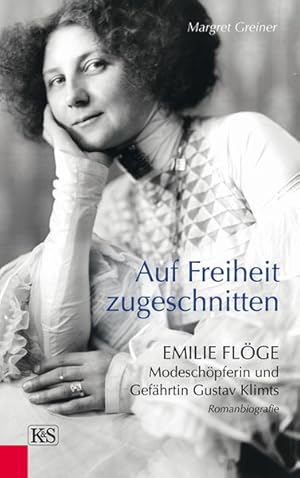 Seller image for Auf Freiheit zugeschnitten: Emilie Flge: Modeschpferin und Gefhrtin Gustav Klimts: Emilie Flge: Modeschpferin und Gefhrtin Gustav Klimts. Romanbiografie for sale by Studibuch