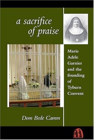 Seller image for A Sacrifice of Praise: Marie Adele Garnier and the Founding of Tyburn Convent for sale by WeBuyBooks