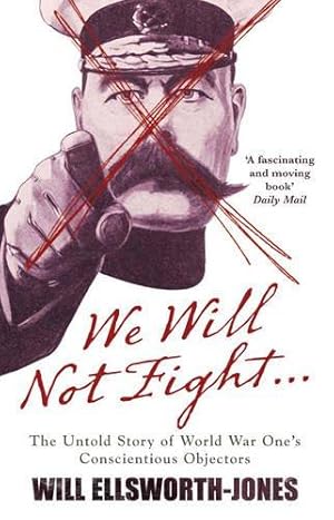 Imagen del vendedor de We Will Not Fight: The Untold Story of WW1â  s Conscientious Objectors a la venta por WeBuyBooks