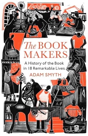 The Book Makers: A History of the Book in 18 Remarkable Lives