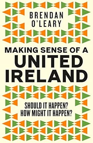 Imagen del vendedor de Making Sense of a United Ireland: Should it happen? How might it happen? a la venta por WeBuyBooks