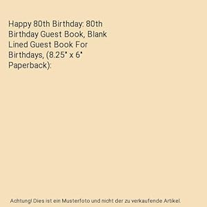 Seller image for Happy 80th Birthday: 80th Birthday Guest Book, Blank Lined Guest Book For Birthdays, (8.25" x 6" Paperback) for sale by Buchpark