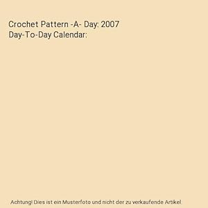 Bild des Verkufers fr Crochet Pattern -A- Day: 2007 Day-To-Day Calendar zum Verkauf von Buchpark