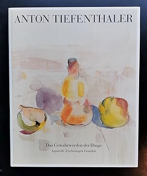 Seller image for Anton Tiefenthaler. Das Gewahrwerden der Dinge. Aquarelle, Zeichnungen, Gemlde for sale by Haymon Buchhandlung