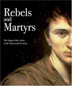 Seller image for Rebels and Martyrs: The Image of the Artist in the Nineteenth Century (National Gallery Publications) for sale by WeBuyBooks