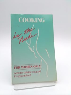 Seller image for Cooking in the Nude, for Women Only: Scheme Cuisine so Good it's Guaranteed for sale by ThriftBooksVintage