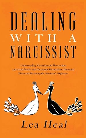 Immagine del venditore per Dealing with a Narcissist: Understanding Narcissism and How to Spot and Avoid People with Narcissistic Personalities, Disarming Them, and Healing From a Toxic Relationship venduto da Redux Books