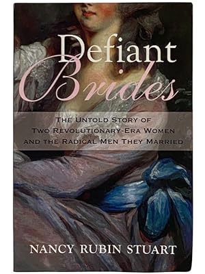 Seller image for Defiant Brides: The Untold Story of Two Revolutionary-Era Women and the Radical Men They Married for sale by Yesterday's Muse, ABAA, ILAB, IOBA