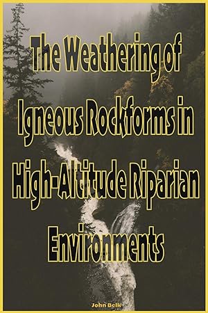 Immagine del venditore per The Weathering of Igneous Rockforms in High-Altitude Riparian Environments venduto da Redux Books
