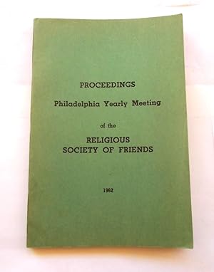 Proceedings Philadelphia Yearly Meeting of the Religious Society of Friends 1962 By adjournments ...