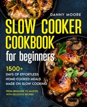 Bild des Verkufers fr Slow Cooker Cookbook for Beginners: 1500+ Days of Effortless Home-Cooked Meals Made on Slow Cooking | From Beginner to Master with Delicious Recipes zum Verkauf von WeBuyBooks 2