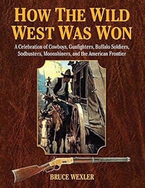 Bild des Verkufers fr How the Wild West Was Won: A Celebration of Cowboys, Gunfighters, Buffalo Soldiers, Sodbusters, Moonshiners, and the American Frontier zum Verkauf von WeBuyBooks