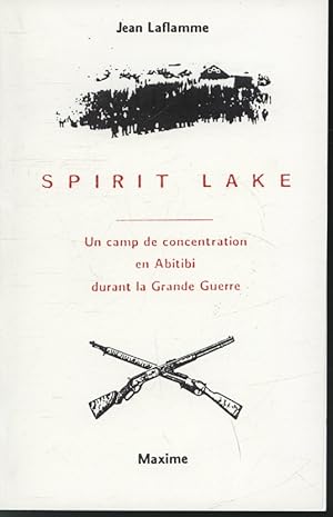 Seller image for Spirit Lake : Un camp de concentration en Abitibi durant la Grande Guerre for sale by Librairie Le Nord