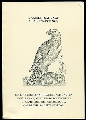 L'Animal Sauvage a La Renaissance Colloque International Organise Par La Societe Francaise D'Etud...