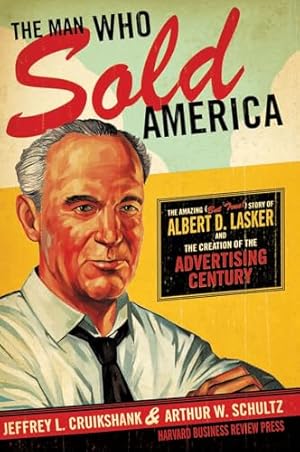 Bild des Verkufers fr The Man Who Sold America: The Amazing (but True!) Story of Albert D. Lasker and the Creation of the Advertising Century zum Verkauf von WeBuyBooks