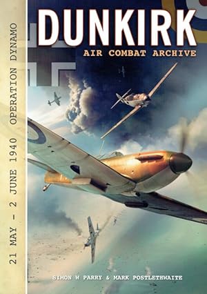 Seller image for DUNKIRK AIR COMBAT ARCHIVE : 21 MAY - 2 JUNE 1940 OPERATION DYNAMO for sale by Paul Meekins Military & History Books